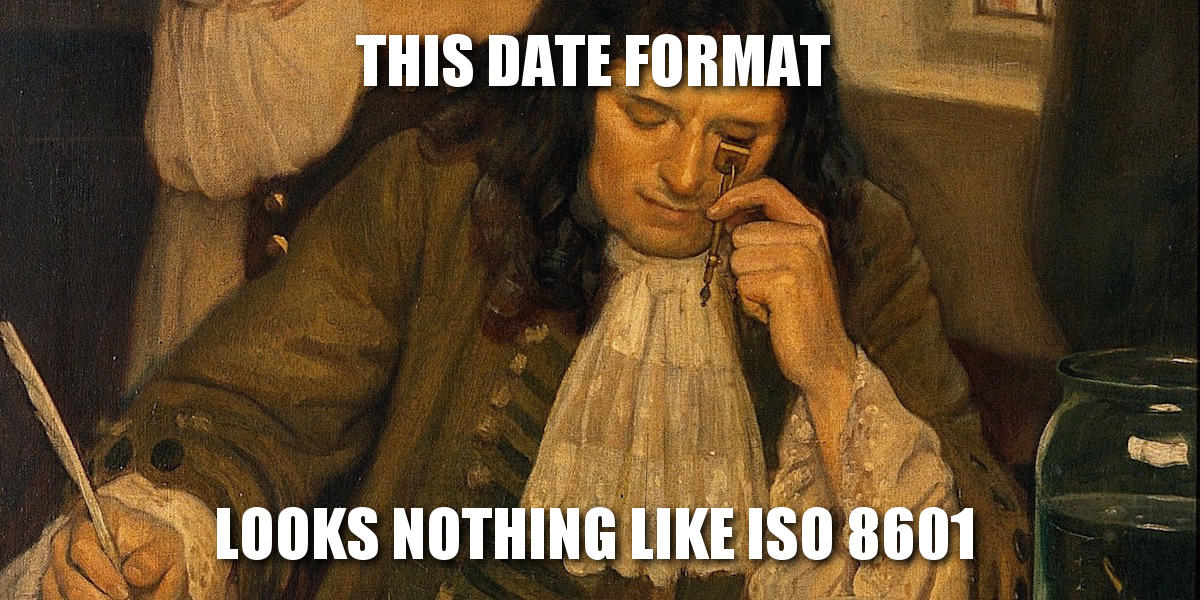 This date format looks nothing like ISO 8601 (mème)