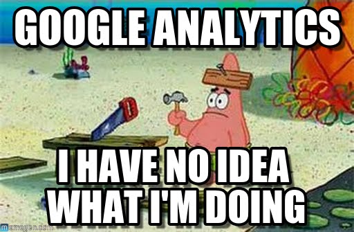 Google Analytics I have no idea what i am doing (mème)