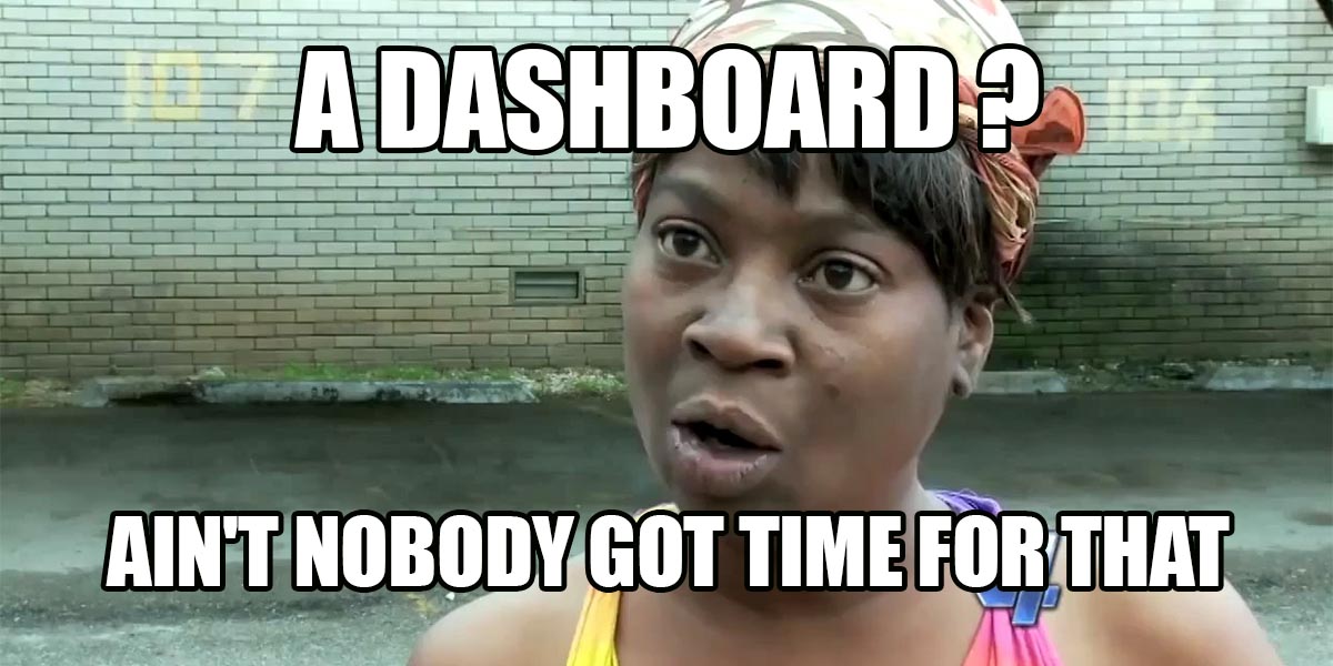 a dashboard ? ain't nobody got time for thaht